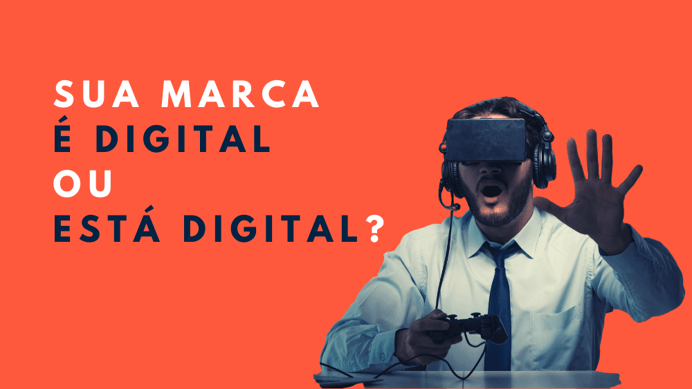 Sua marca é digital ou está digital?