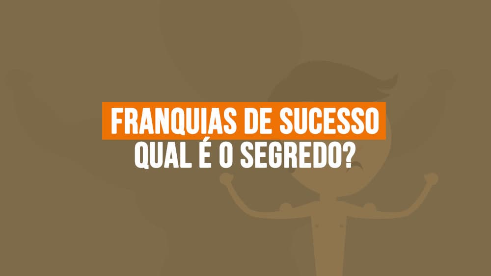 Franquias de Sucesso. Qual é o segredo?