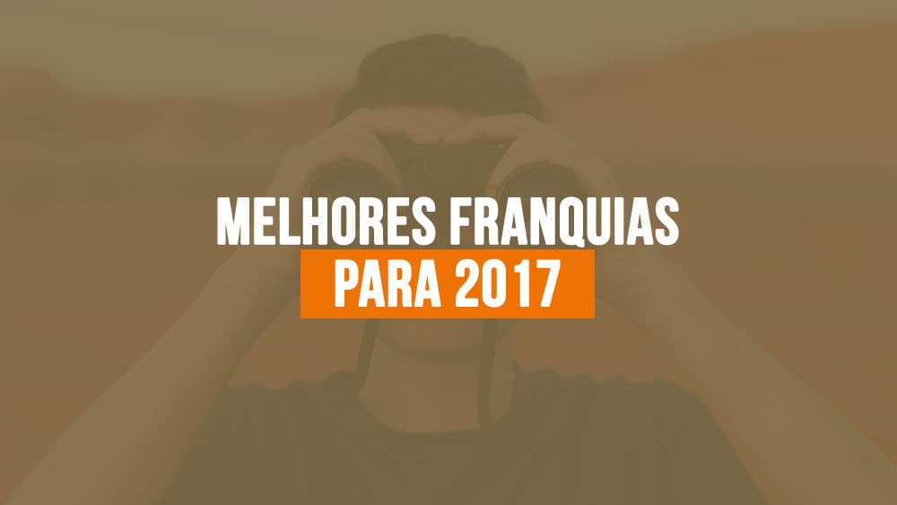 Melhores Franquias para 2017 - Saiba o que ninguém te conta