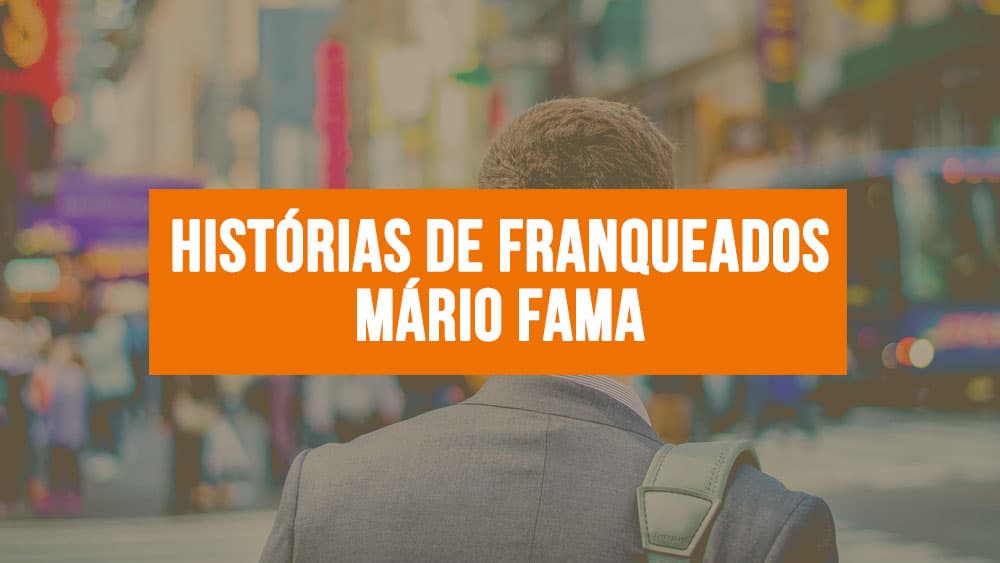 Histórias de Franqueados: Conheça Mário Fama