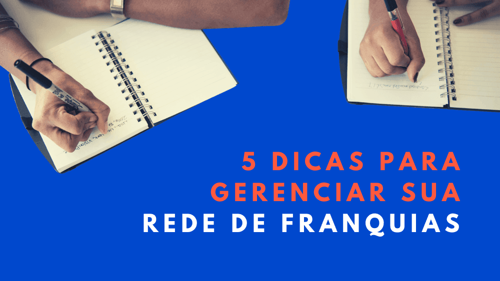 5 dicas para gerenciar sua rede de franquias