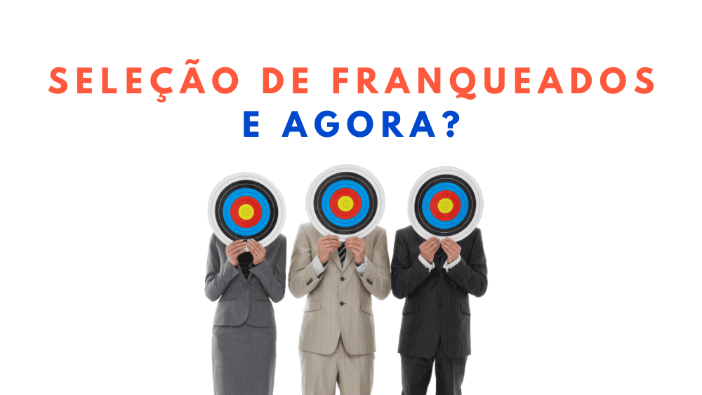 Seleção de franqueados: e agora?
