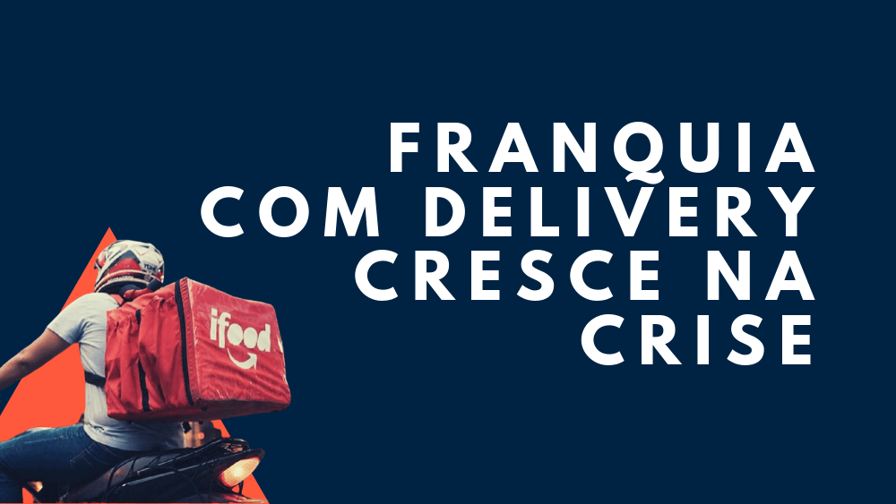 Franquia com Delivery cresce na crise